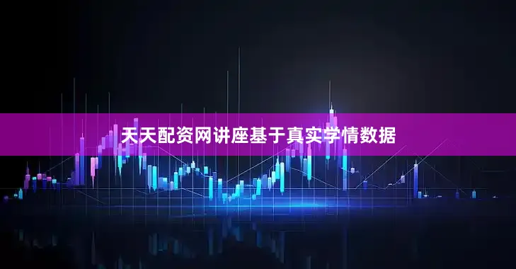 天天配资网讲座基于真实学情数据